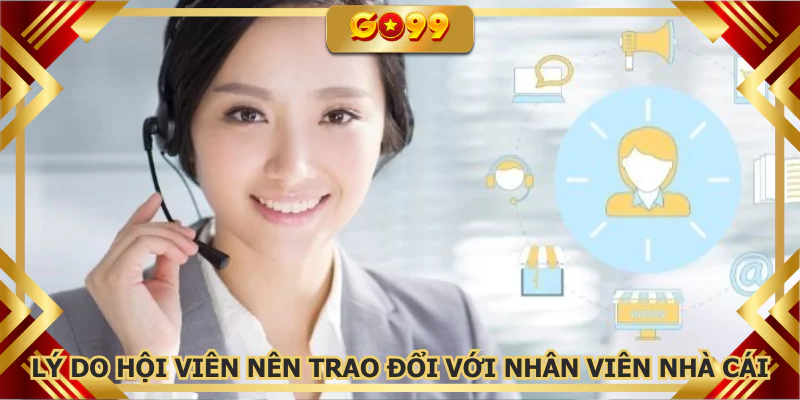 Lý do hội viên nên trao đổi với nhân viên nhà cái